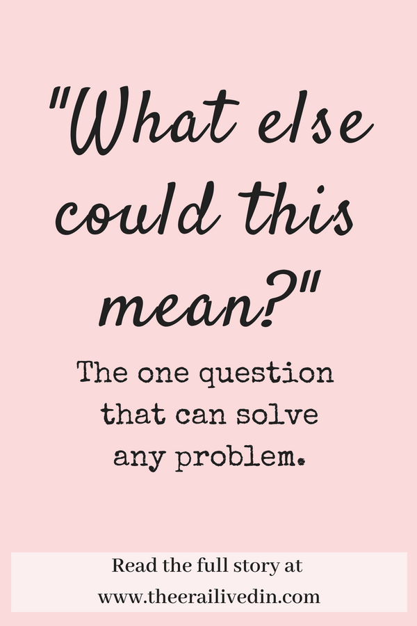 What else could this mean? The one question that encourages you to analyse every situation from all angles, to shift your perspective. And that's where the solution lies. Read my article to know how a changed perspective has saved my life and sanity. #perspective #quotes #positivequotes #quotestoliveby #lifelessons #theerailivedin