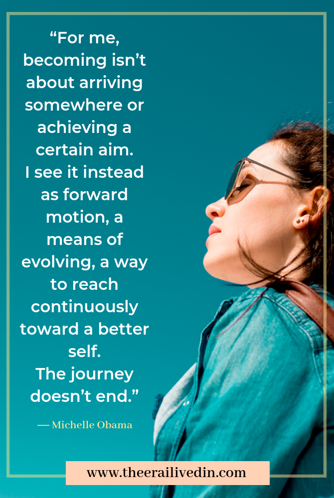 “For me, becoming isn’t about arriving somewhere or achieving a certain aim. I see it instead as forward motion, a means of evolving, a way to reach continuously toward a better self. The journey doesn’t end.” - #MichelleObama #quotestoliveby #theerailivedin