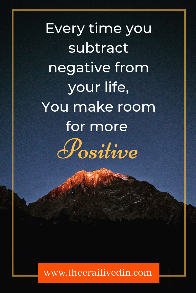 Every time you subtract negative from your life, You make room for more positive. This quote summarises my philosophy in life. Read the full article on my blog #theerailivedin #positivequotes #quotes #quotestoliveby