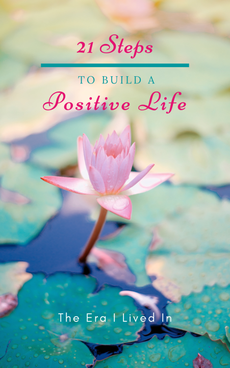 21 Steps to Build a Positive Life e-book - The Era I lIved In