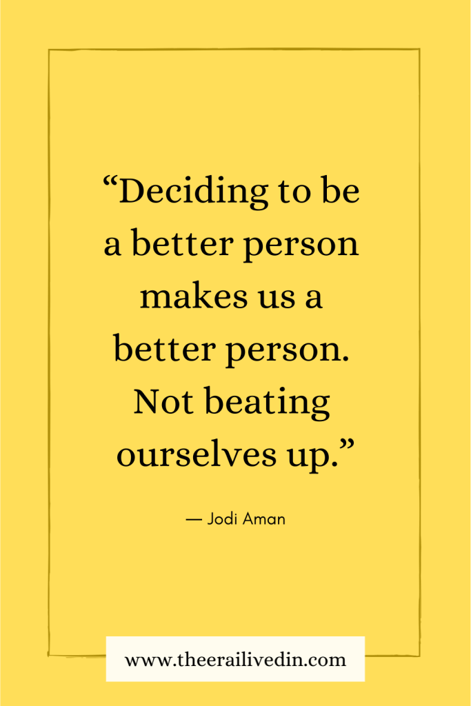 The quote by Jodi Aman that says, "Deciding to be a better person makes us a better person. Not beating ourselves up." at www dot the era I Lived in dot com